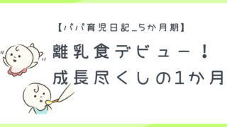 【パパ育児日記_5か月期】離乳食デビュー!成長尽くしの1か月