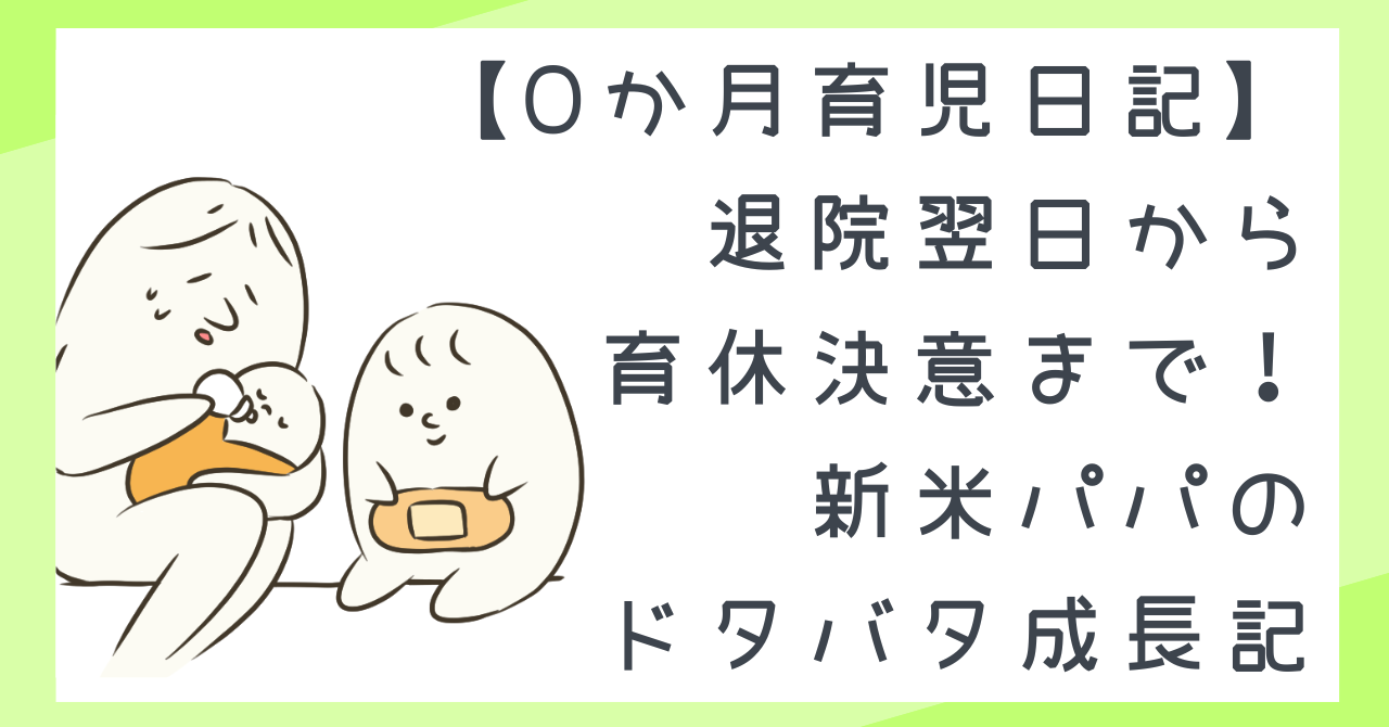 【0か月育児日記】退院翌日から育休決意まで!新米パパのドタバタ成長記