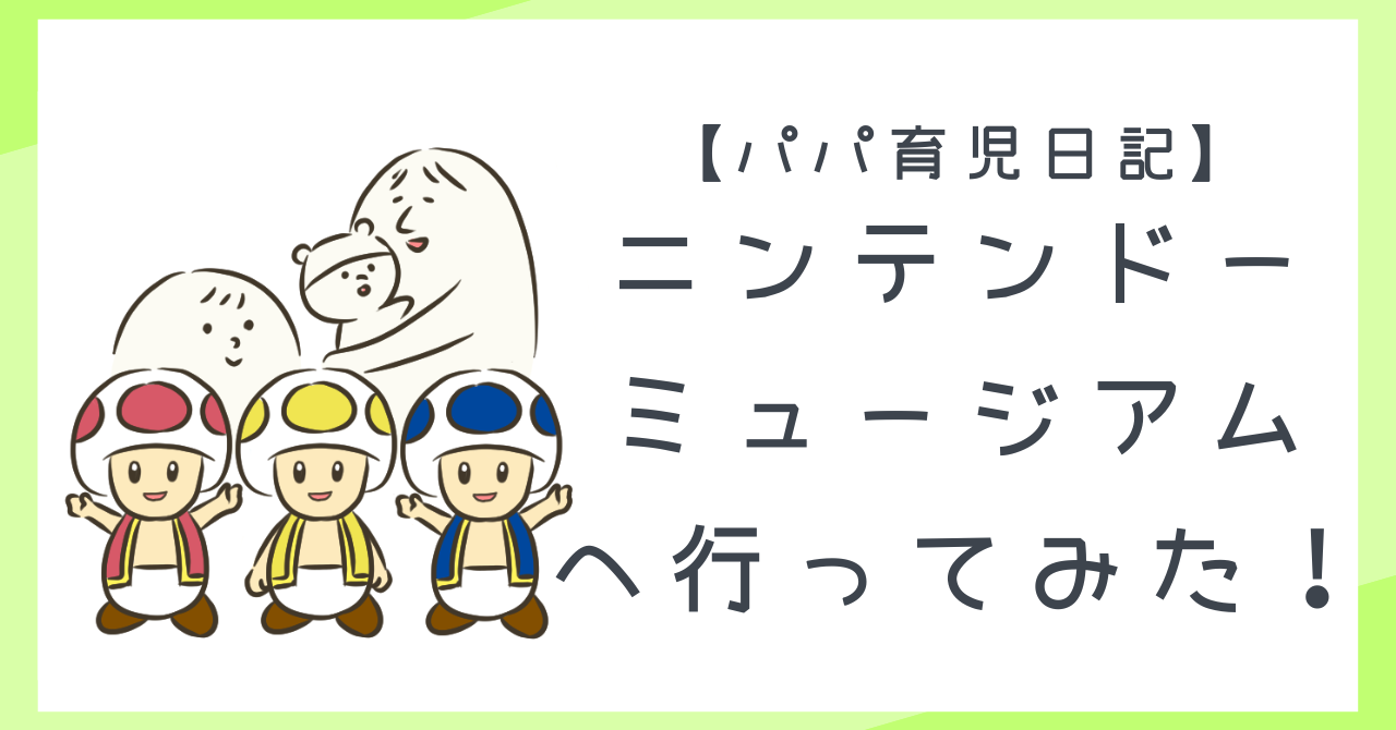 1歳児連れてニンテンドーミュージアムへ行ってみた！【パパ育児日記】